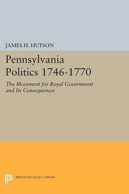 Pennsylvania Politics 1746-1770, James H. Hutson - Paperback - 9780691619835