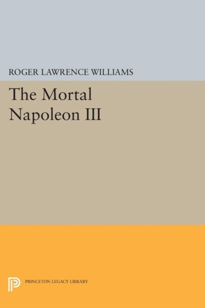 The Mortal Napoleon III, Roger Lawrence Williams - Paperback - 9780691620084