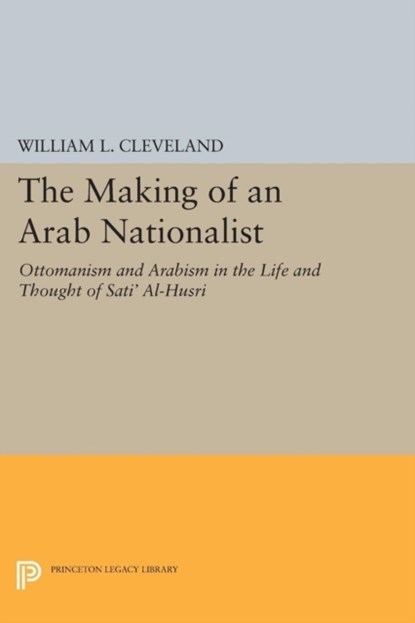 The Making of an Arab Nationalist, William L. Cleveland - Paperback - 9780691620121