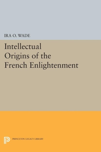 Intellectual Origins of the French Enlightenment, Ira O. Wade - Paperback - 9780691620183