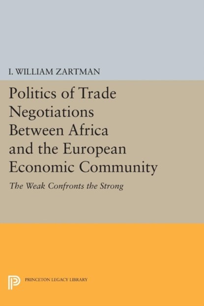 Politics of Trade Negotiations Between Africa and the European Economic Community, I. William Zartman - Paperback - 9780691620718