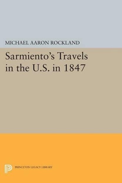Sarmiento's Travels in the U.S. in 1847, Michael Aaron Rockland - Paperback - 9780691620916