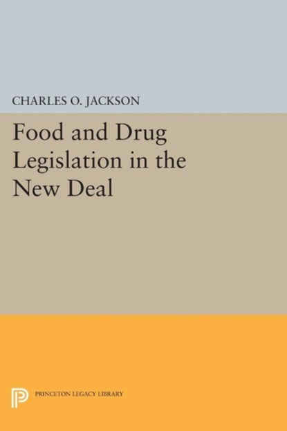 Food and Drug Legislation in the New Deal, Charles O. Jackson - Paperback - 9780691621180