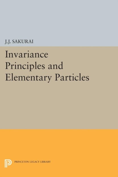 Invariance Principles and Elementary Particles, Jun John Sakurai - Paperback - 9780691624808