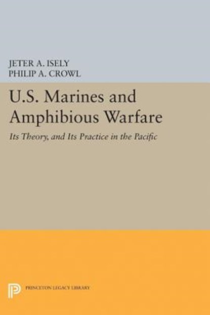 U.S. Marines and Amphibious Warfare, Jeter A. Isely ; Philip A. Crowl - Paperback - 9780691627342