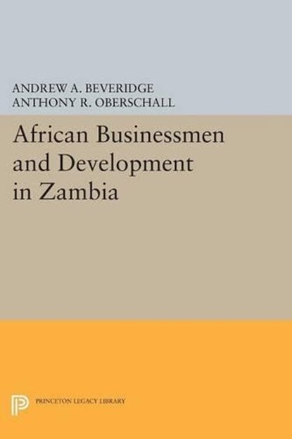 African Businessmen and Development in Zambia, Andrew A. Beveridge ; Anthony R. Oberschall - Paperback - 9780691627922