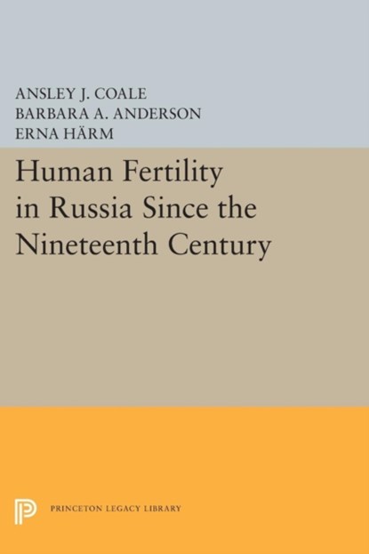 Human Fertility in Russia Since the Nineteenth Century, Ansley Johnson Coale ; Barbara A. Anderson ; Erna Harm - Paperback - 9780691627991