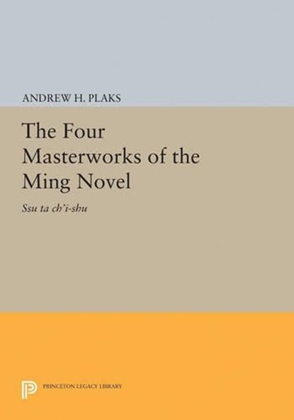 The Four Masterworks of the Ming Novel, Andrew H. Plaks - Paperback - 9780691628202