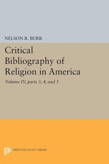 Critical Bibliography of Religion in America, Volume IV, parts 3, 4, and 5, Nelson Rollin Burr - Paperback - 9780691628240