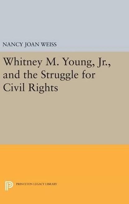 Whitney M. Young, Jr., and the Struggle for Civil Rights, Nancy Joan Weiss - Gebonden - 9780691631059