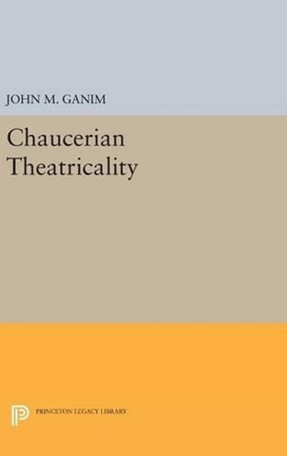 Chaucerian Theatricality, John M. Ganim - Gebonden - 9780691631141