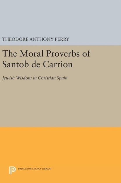 The Moral Proverbs of Santob de Carrion, Theodore Anthony Perry - Gebonden - 9780691632704