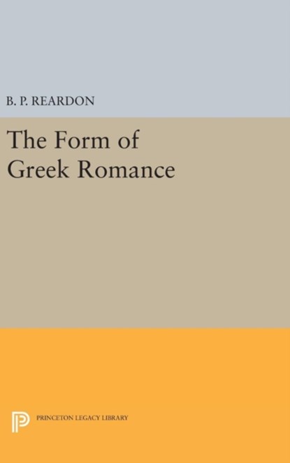 The Form of Greek Romance, B. P. Reardon - Gebonden - 9780691633695