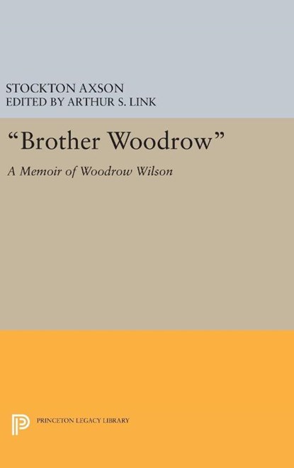 "Brother Woodrow", Stockton Axson ; Arthur Stanley Link - Gebonden - 9780691633794