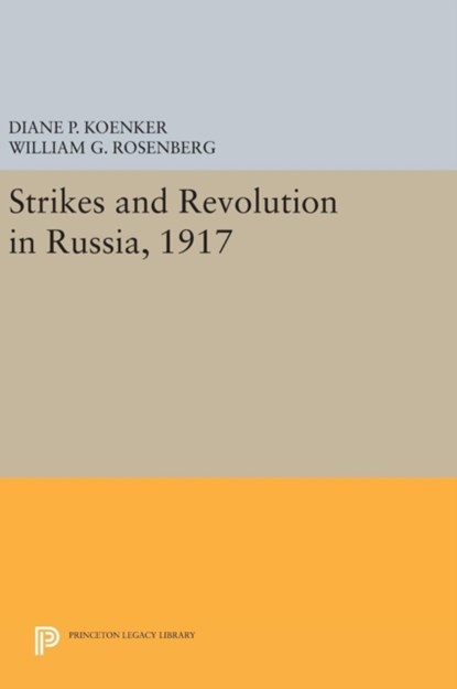 Strikes and Revolution in Russia, 1917, Diane P. Koenker ; William G. Rosenberg - Gebonden - 9780691633961
