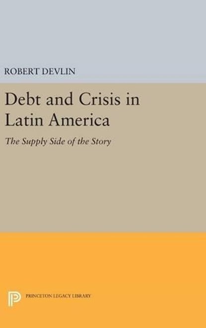 Debt and Crisis in Latin America, Robert Devlin - Gebonden - 9780691634272