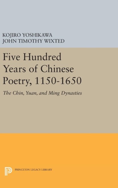 Five Hundred Years of Chinese Poetry, 1150-1650, Kojiro Yoshikawa ; John Timothy Wixted - Gebonden - 9780691634456