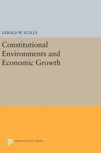 Constitutional Environments and Economic Growth, Gerald W. Scully - Gebonden - 9780691634555