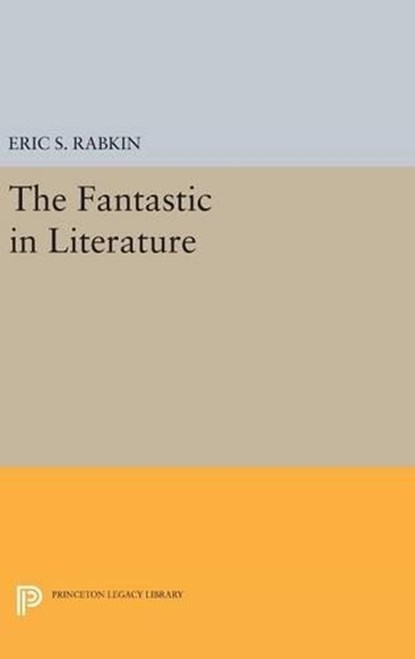 The Fantastic in Literature, Eric S. Rabkin - Gebonden - 9780691636023
