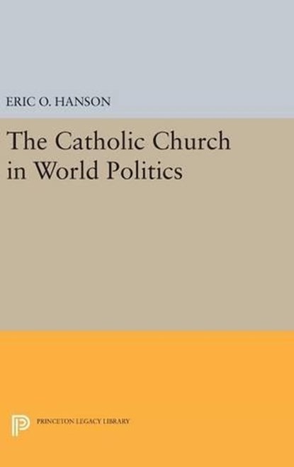 The Catholic Church in World Politics, Eric O. Hanson - Gebonden - 9780691636122