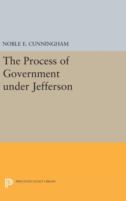 The Process of Government under Jefferson, Noble E. Cunningham - Gebonden - 9780691636269