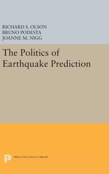 The Politics of Earthquake Prediction, Richard S. Olson ; Bruno Podesta ; Joanne M. Nigg - Gebonden - 9780691636528