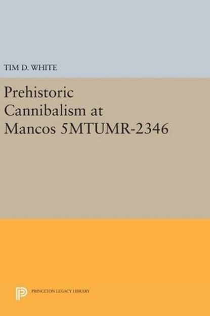 Prehistoric Cannibalism at Mancos 5MTUMR-2346, Tim D. White - Gebonden - 9780691637396