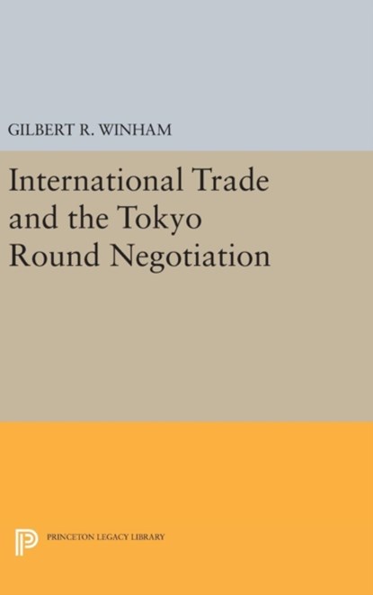 International Trade and the Tokyo Round Negotiation, Gilbert R. Winham - Gebonden - 9780691638270