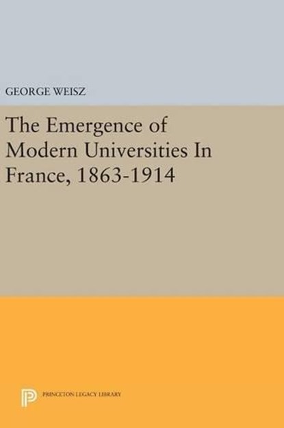 The Emergence of Modern Universities In France, 1863-1914, George Weisz - Gebonden - 9780691638782