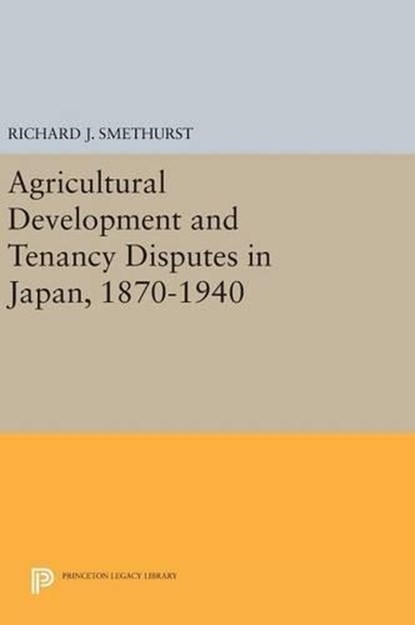 Agricultural Development and Tenancy Disputes in Japan, 1870-1940, Richard J. Smethurst - Gebonden - 9780691638843