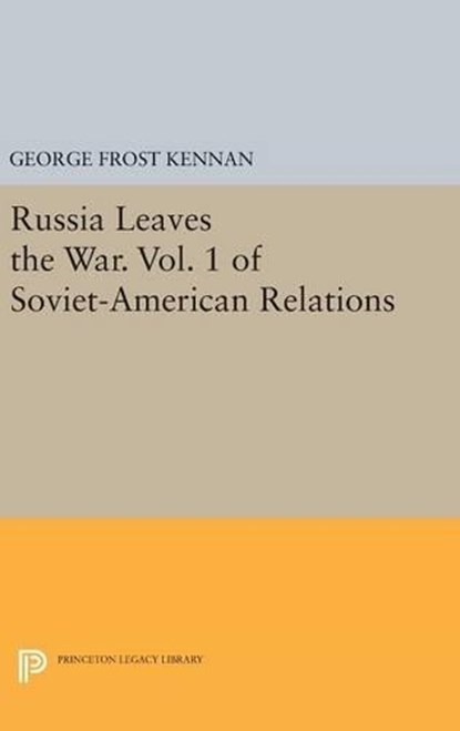 Russia Leaves the War. Vol. 1 of Soviet-American Relations, George Frost Kennan - Gebonden - 9780691639000