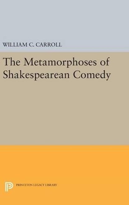 The Metamorphoses of Shakespearean Comedy, William C. Carroll - Gebonden - 9780691639666
