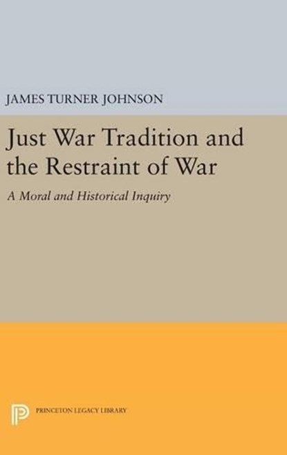 Just War Tradition and the Restraint of War, James Turner Johnson - Gebonden - 9780691640150