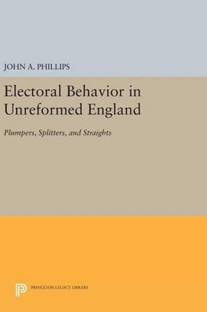 Electoral Behavior in Unreformed England, John A. Phillips - Gebonden - 9780691641690