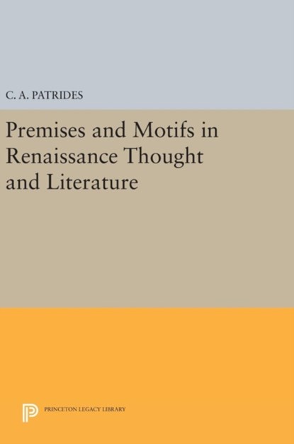 Premises and Motifs in Renaissance Thought and Literature, C. A. Patrides - Gebonden - 9780691641843