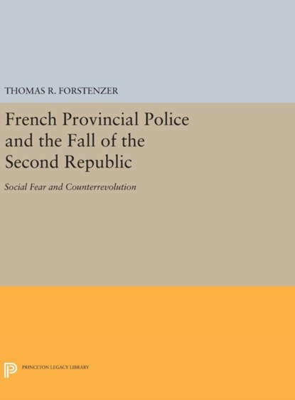 French Provincial Police and the Fall of the Second Republic, Thomas R. Forstenzer - Gebonden - 9780691642659