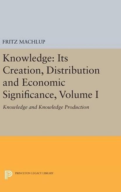 Knowledge: Its Creation, Distribution and Economic Significance, Volume I, Fritz Machlup - Gebonden - 9780691642963