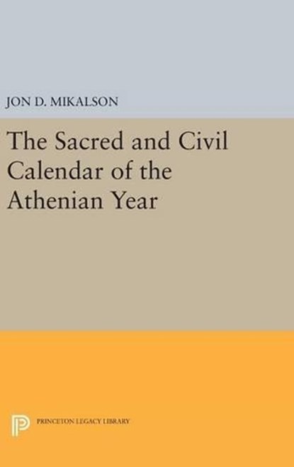 The Sacred and Civil Calendar of the Athenian Year, Jon D. Mikalson - Gebonden - 9780691644691