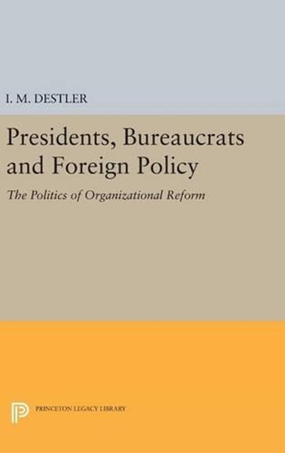 Presidents, Bureaucrats and Foreign Policy, I. M. (Mac) Destler - Gebonden - 9780691645421