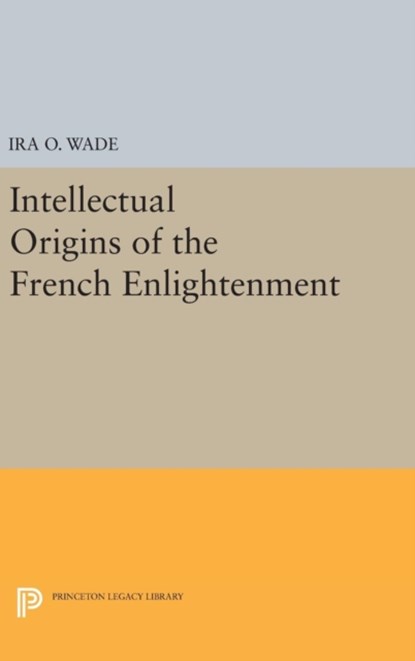 Intellectual Origins of the French Enlightenment, Ira O. Wade - Gebonden - 9780691647012