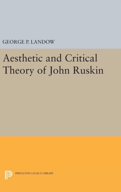 Aesthetic and Critical Theory of John Ruskin, George P. Landow - Gebonden - 9780691647418