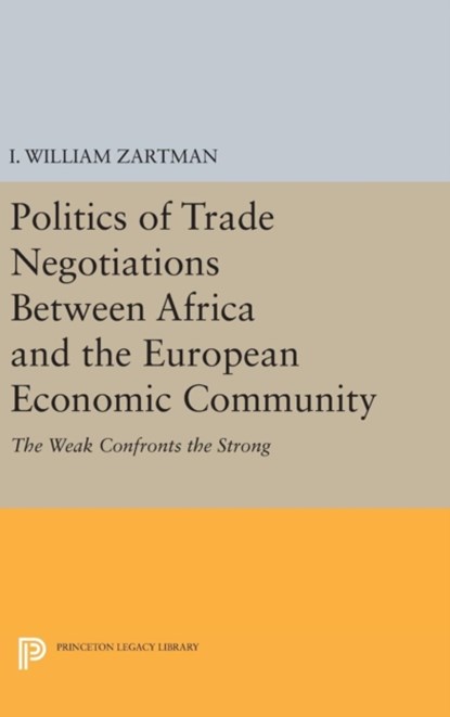Politics of Trade Negotiations Between Africa and the European Economic Community, I. William Zartman - Gebonden - 9780691647456