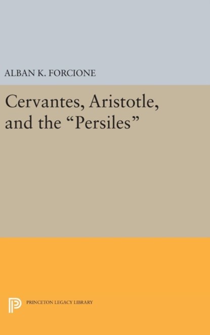 Cervantes, Aristotle, and the Persiles, Alban K. Forcione - Gebonden - 9780691647678