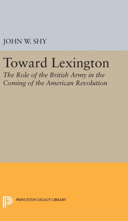 Toward Lexington, John W. Shy - Gebonden - 9780691648804