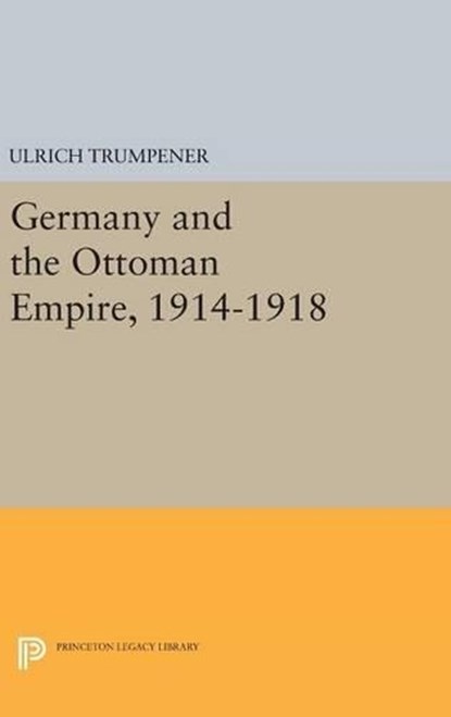 Germany and the Ottoman Empire, 1914-1918, Ulrich Trumpener - Gebonden - 9780691649498