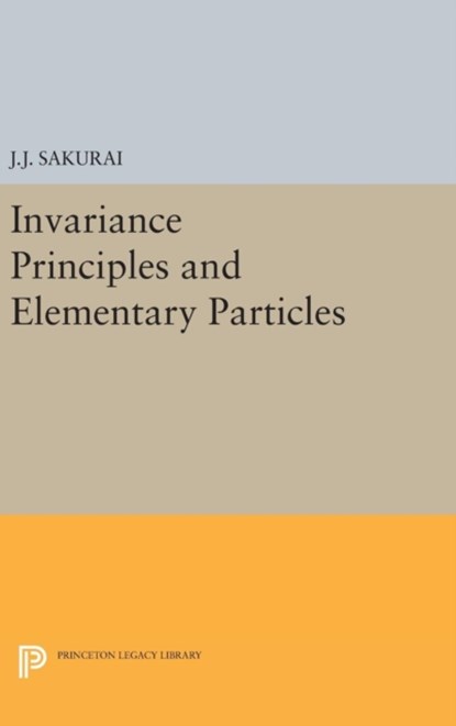 Invariance Principles and Elementary Particles, Jun John Sakurai - Gebonden - 9780691651347