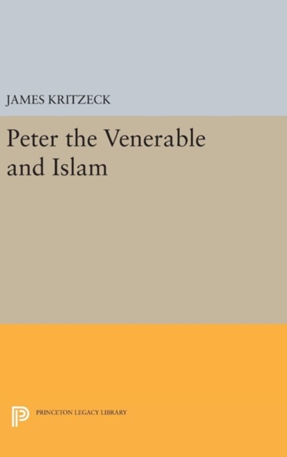 Peter the Venerable and Islam, James Aloysius Kritzeck - Gebonden - 9780691651422