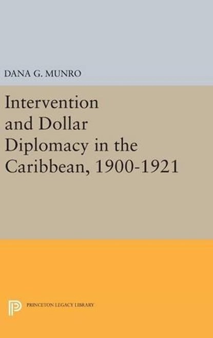 Intervention and Dollar Diplomacy in the Caribbean, 1900-1921, Dana Gardner Munro - Gebonden - 9780691651521