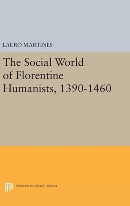 Social World of Florentine Humanists, 1390-1460, Lauro Martines - Gebonden - 9780691651736