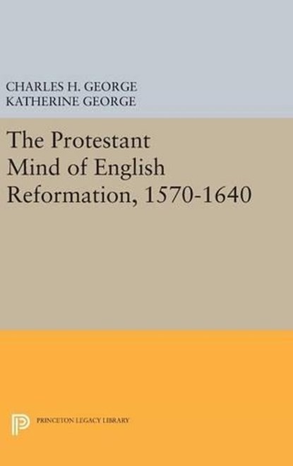 Protestant Mind of English Reformation, 1570-1640, Charles H. George ; Katherine George - Gebonden - 9780691652160